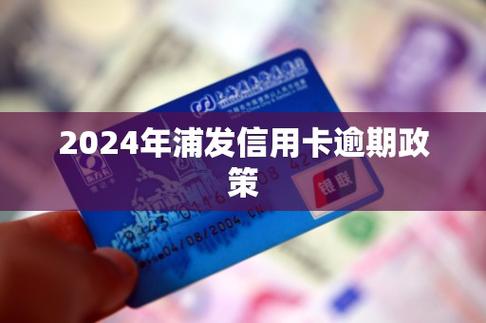 2024年浦发信用卡逾期政策有哪些规定