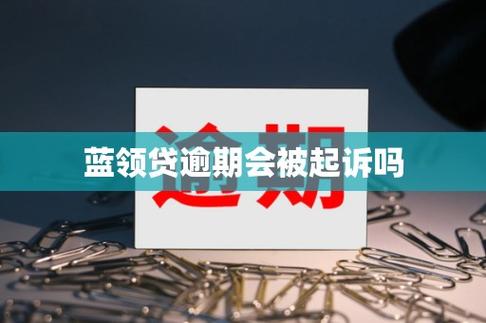蓝领贷逾期7年，会被起诉吗？
