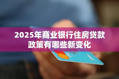 贷款政策最新消息2025规定有哪些新变化